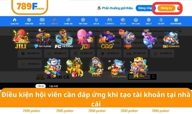 Đăng Ký 789F 1 Điều kiện hội viên cần đáp ứng khi tạo tài khoản tại nhà cái
