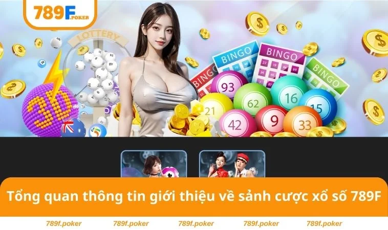 Xổ Số 789F 1 Tổng quan thông tin giới thiệu về sảnh cược xổ số 789F