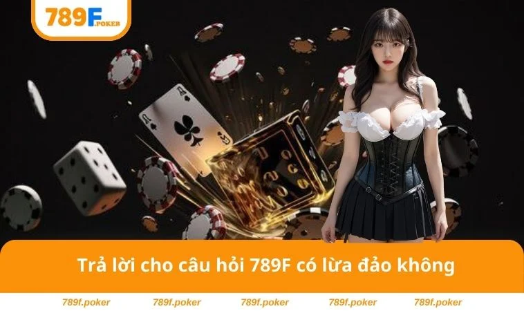 789F Có Lừa Đảo Không - Đánh Giá Từ A-Z Về Thương Hiệu 2 Trả lời cho câu hỏi 789F có lừa đảo không